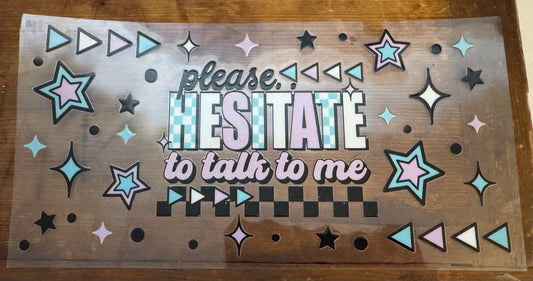 Please Hesitate To Talk To Me