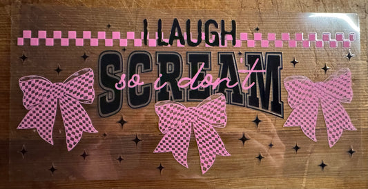 Laugh so I don’t scream